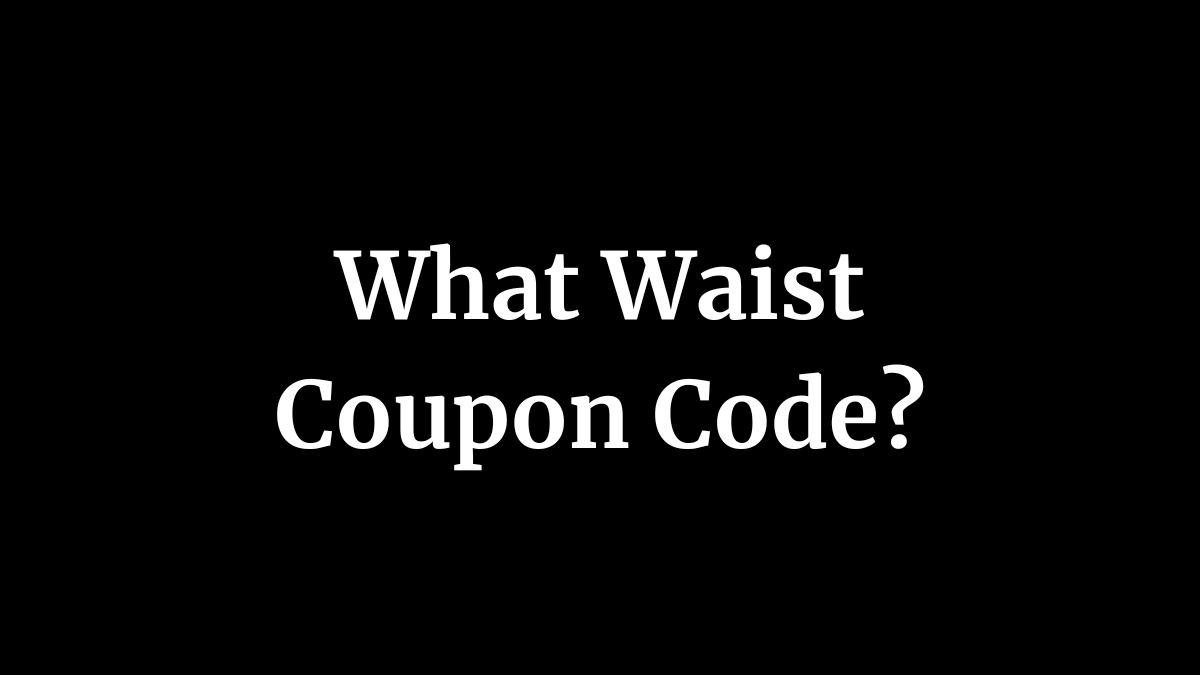 What Waist Coupon Code?